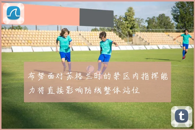 布努面对苏格兰时的禁区内指挥能力将直接影响防线整体站位