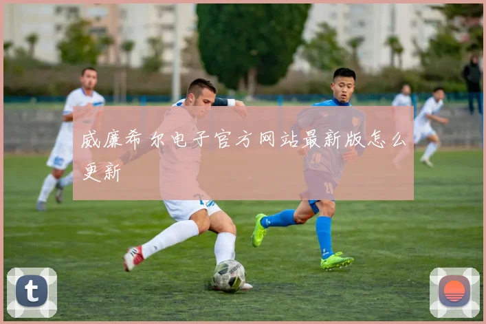 威廉希尔电子官方网站最新版怎么更新