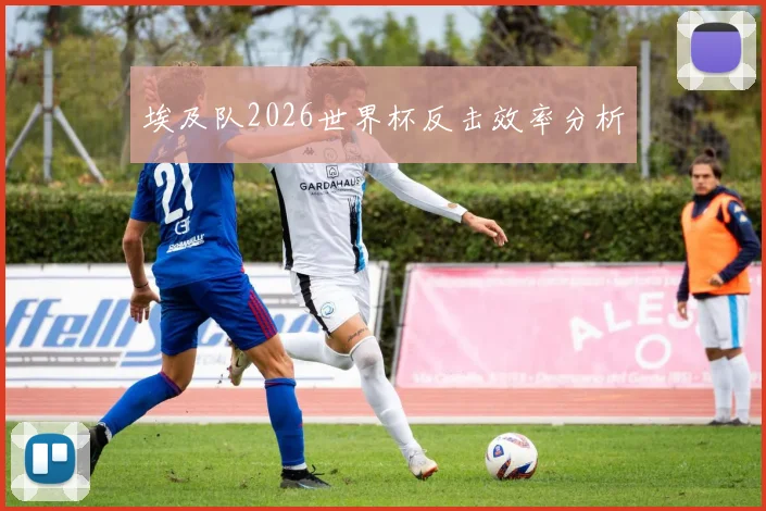 埃及队2026世界杯反击效率分析