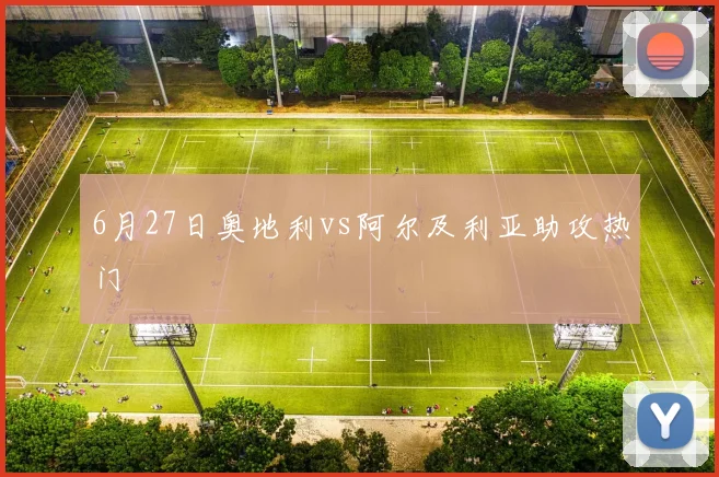 6月27日奥地利vs阿尔及利亚助攻热门