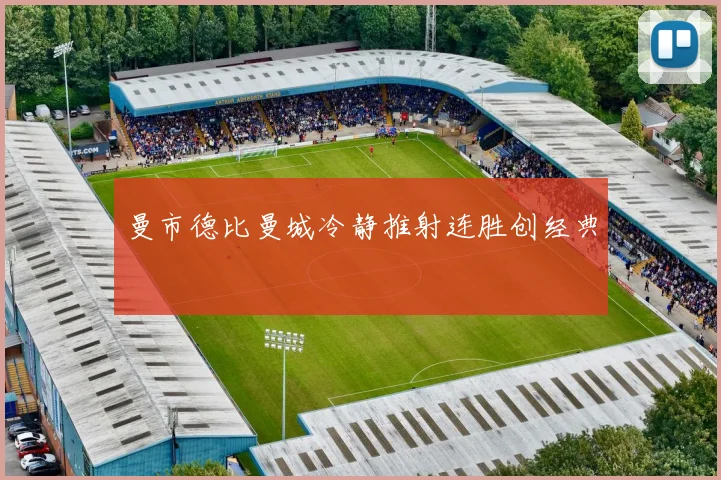 曼市德比曼城冷静推射连胜创经典