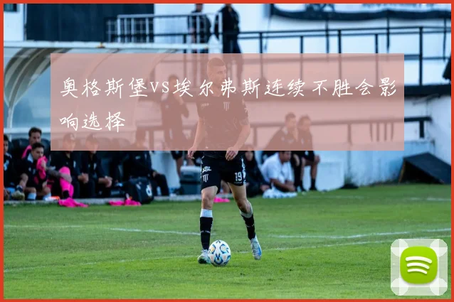 奥格斯堡vs埃尔弗斯连续不胜会影响选择