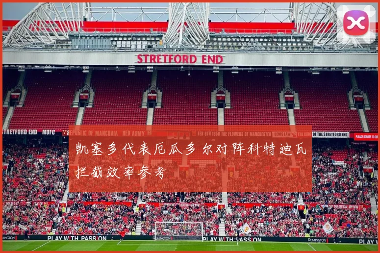 凯塞多代表厄瓜多尔对阵科特迪瓦拦截效率参考