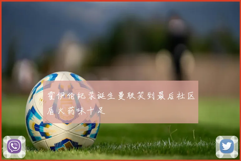 霍伊伦纪录诞生曼联笑到最后社区盾火药味十足