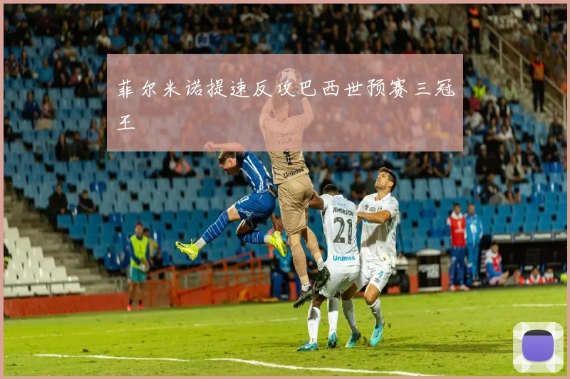 菲尔米诺提速反攻巴西世预赛三冠王
